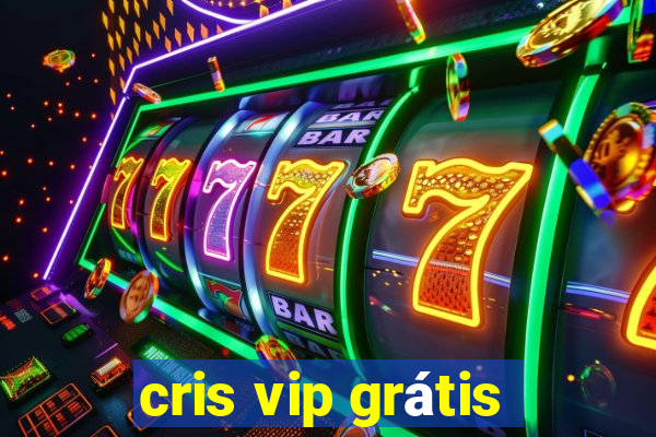 cris vip grátis